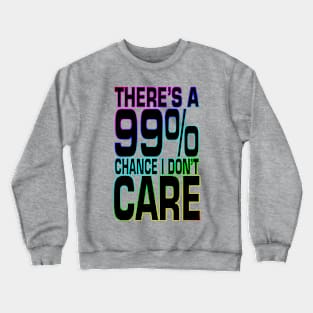 There's a 99% Chance I Don't Care Crewneck Sweatshirt